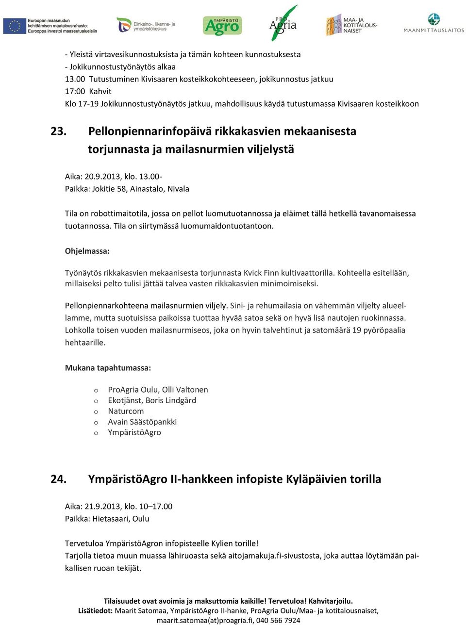 Pellonpiennarinfopäivä rikkakasvien mekaanisesta torjunnasta ja mailasnurmien viljelystä Aika: 20.9.2013, klo. 13.