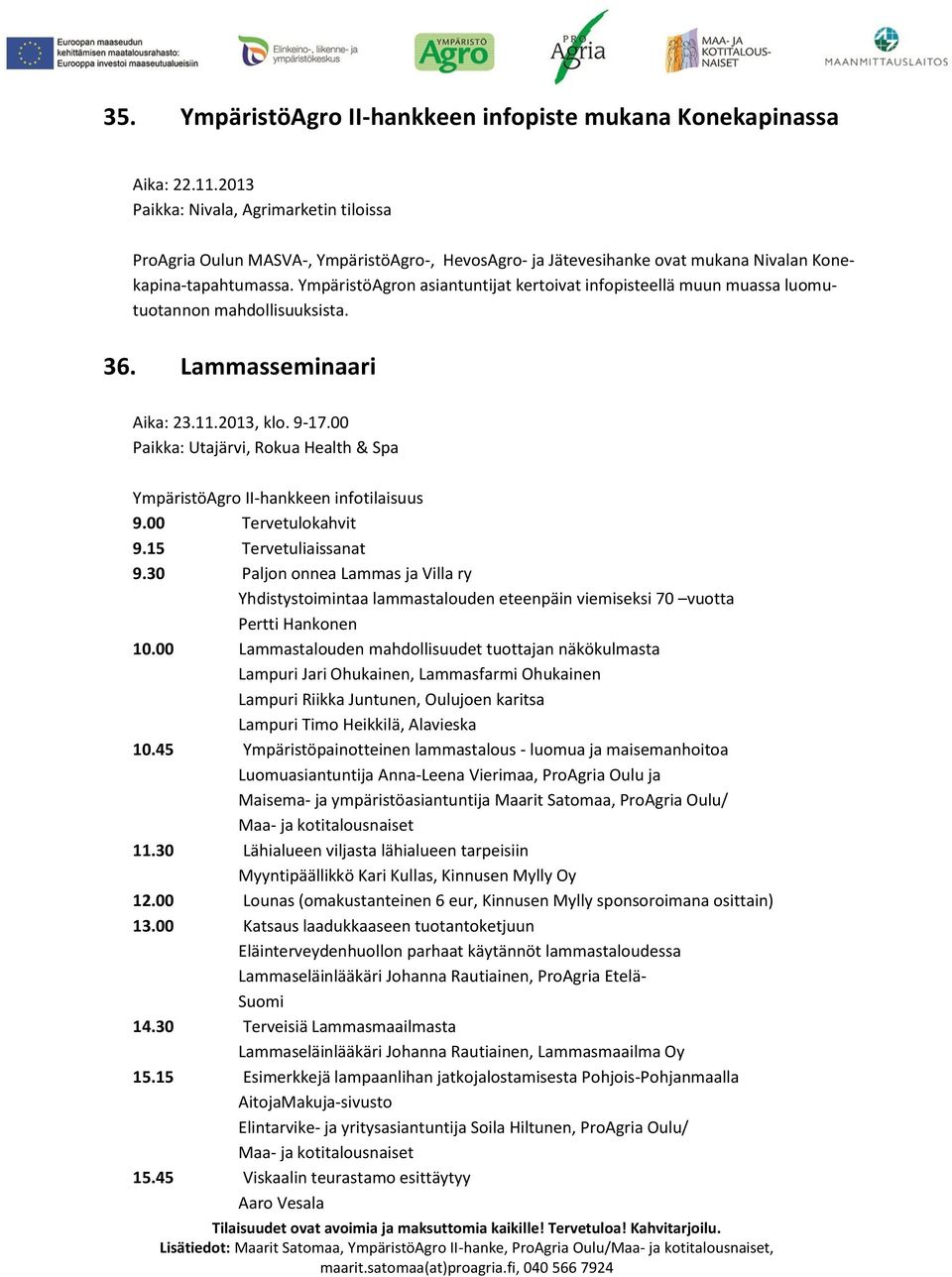 YmpäristöAgron asiantuntijat kertoivat infopisteellä muun muassa luomutuotannon mahdollisuuksista. 36. Lammasseminaari Aika: 23.11.2013, klo. 9-17.