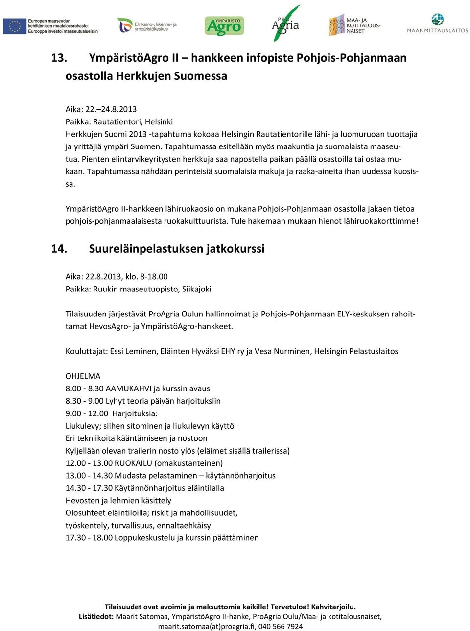 Tapahtumassa esitellään myös maakuntia ja suomalaista maaseutua. Pienten elintarvikeyritysten herkkuja saa napostella paikan päällä osastoilla tai ostaa mukaan.