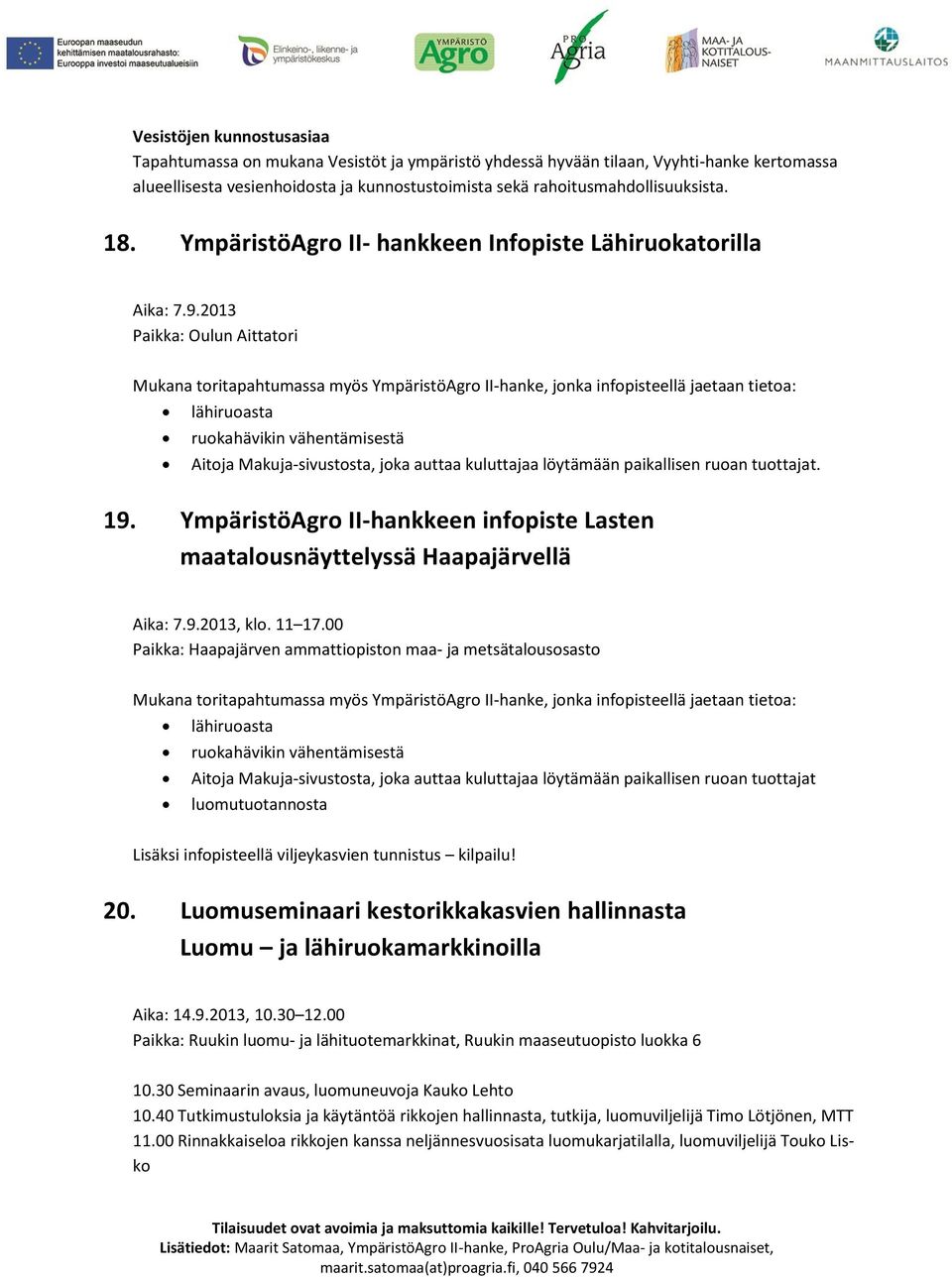 2013 Paikka: Oulun Aittatori Mukana toritapahtumassa myös YmpäristöAgro II-hanke, jonka infopisteellä jaetaan tietoa: lähiruoasta ruokahävikin vähentämisestä Aitoja Makuja-sivustosta, joka auttaa