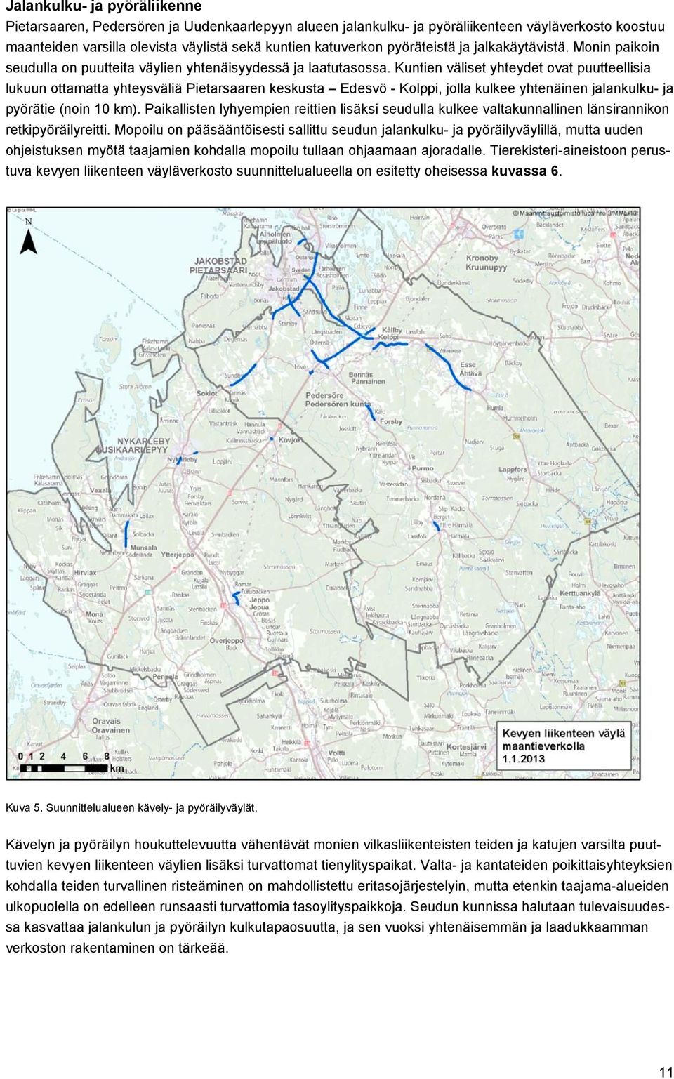 Kuntien väliset yhteydet ovat puutteellisia lukuun ottamatta yhteysväliä Pietarsaaren keskusta Edesvö - Kolppi, jolla kulkee yhtenäinen jalankulku- ja pyörätie (noin 10 km).