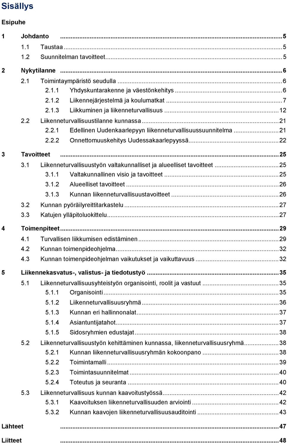 .. 22 3 Tavoitteet... 25 3.1 Liikenneturvallisuustyön valtakunnalliset ja alueelliset tavoitteet... 25 3.1.1 Valtakunnallinen visio ja tavoitteet... 25 3.1.2 Alueelliset tavoitteet... 26 3.1.3 Kunnan liikenneturvallisuustavoitteet.