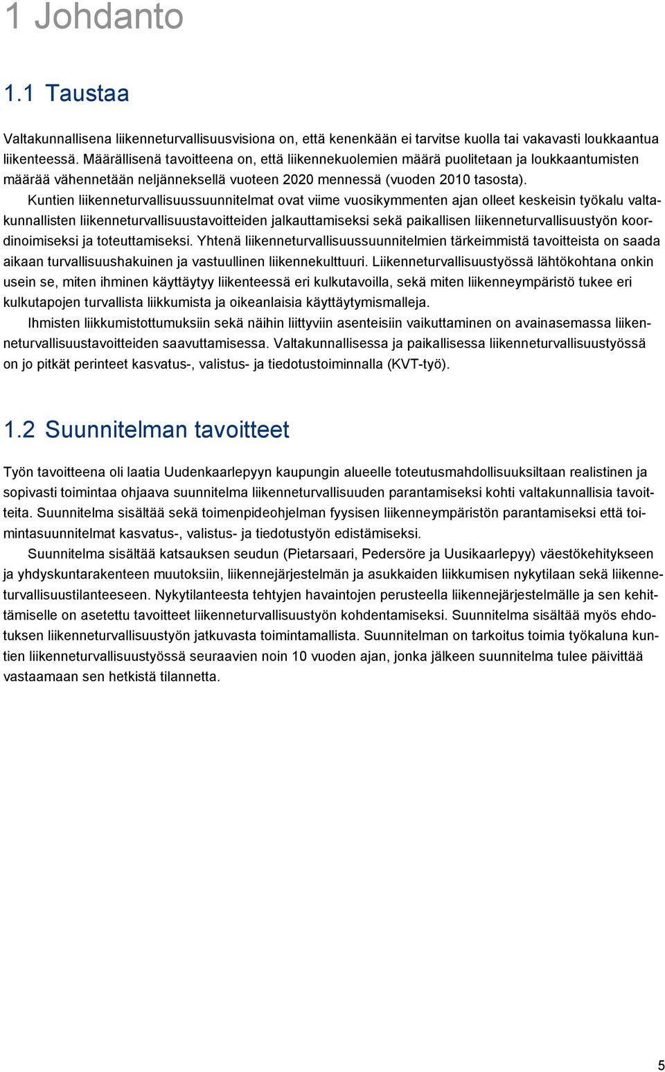 Kuntien liikenneturvallisuussuunnitelmat ovat viime vuosikymmenten ajan olleet keskeisin työkalu valtakunnallisten liikenneturvallisuustavoitteiden jalkauttamiseksi sekä paikallisen