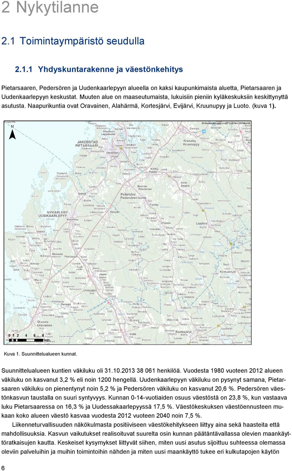 Suunnittelualueen kunnat. Suunnittelualueen kuntien väkiluku oli 31.10.2013 38 061 henkilöä. Vuodesta 1980 vuoteen 2012 alueen väkiluku on kasvanut 3,2 % eli noin 1200 hengellä.