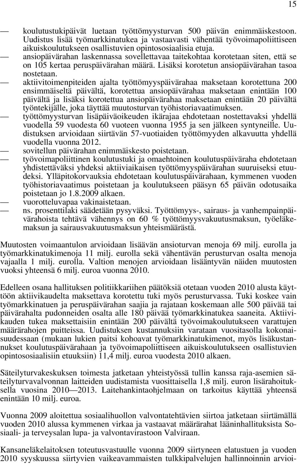 ansiopäivärahan laskennassa sovellettavaa taitekohtaa korotetaan siten, että se on 105 kertaa peruspäivärahan määrä. Lisäksi korotetun ansiopäivärahan tasoa nostetaan.