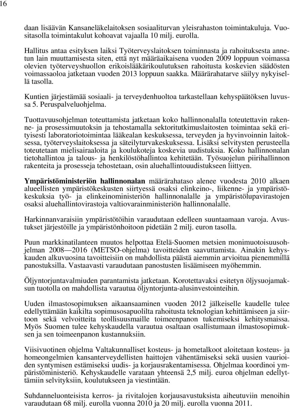 erikoislääkärikoulutuksen rahoitusta koskevien säädösten voimassaoloa jatketaan vuoden 2013 loppuun saakka. Määrärahatarve säilyy nykyisellä tasolla.