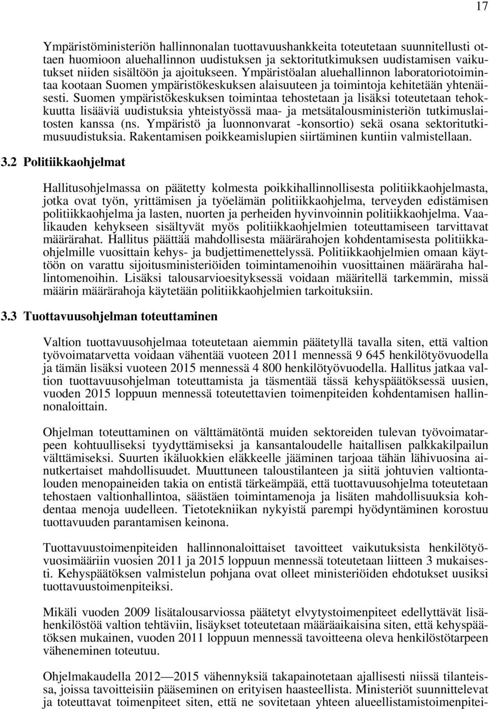 Suomen ympäristökeskuksen toimintaa tehostetaan ja lisäksi toteutetaan tehokkuutta lisääviä uudistuksia yhteistyössä maa- ja metsätalousministeriön tutkimuslaitosten kanssa (ns.