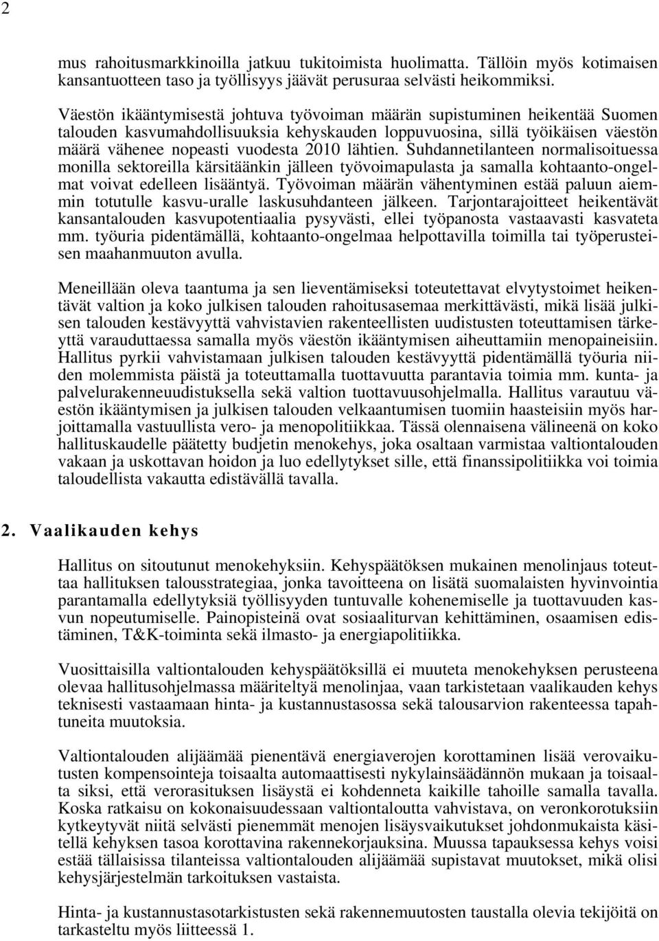 lähtien. Suhdannetilanteen normalisoituessa monilla sektoreilla kärsitäänkin jälleen työvoimapulasta ja samalla kohtaanto-ongelmat voivat edelleen lisääntyä.