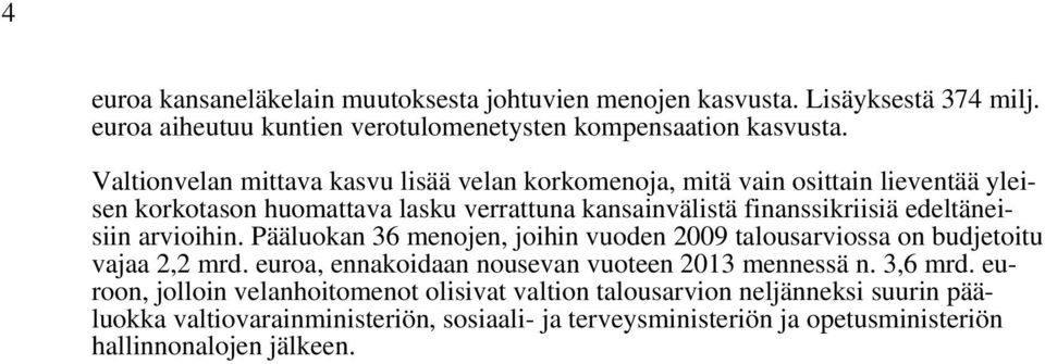 edeltäneisiin arvioihin. Pääluokan 36 menojen, joihin vuoden 2009 talousarviossa on budjetoitu vajaa 2,2 mrd. euroa, ennakoidaan nousevan vuoteen 2013 mennessä n.