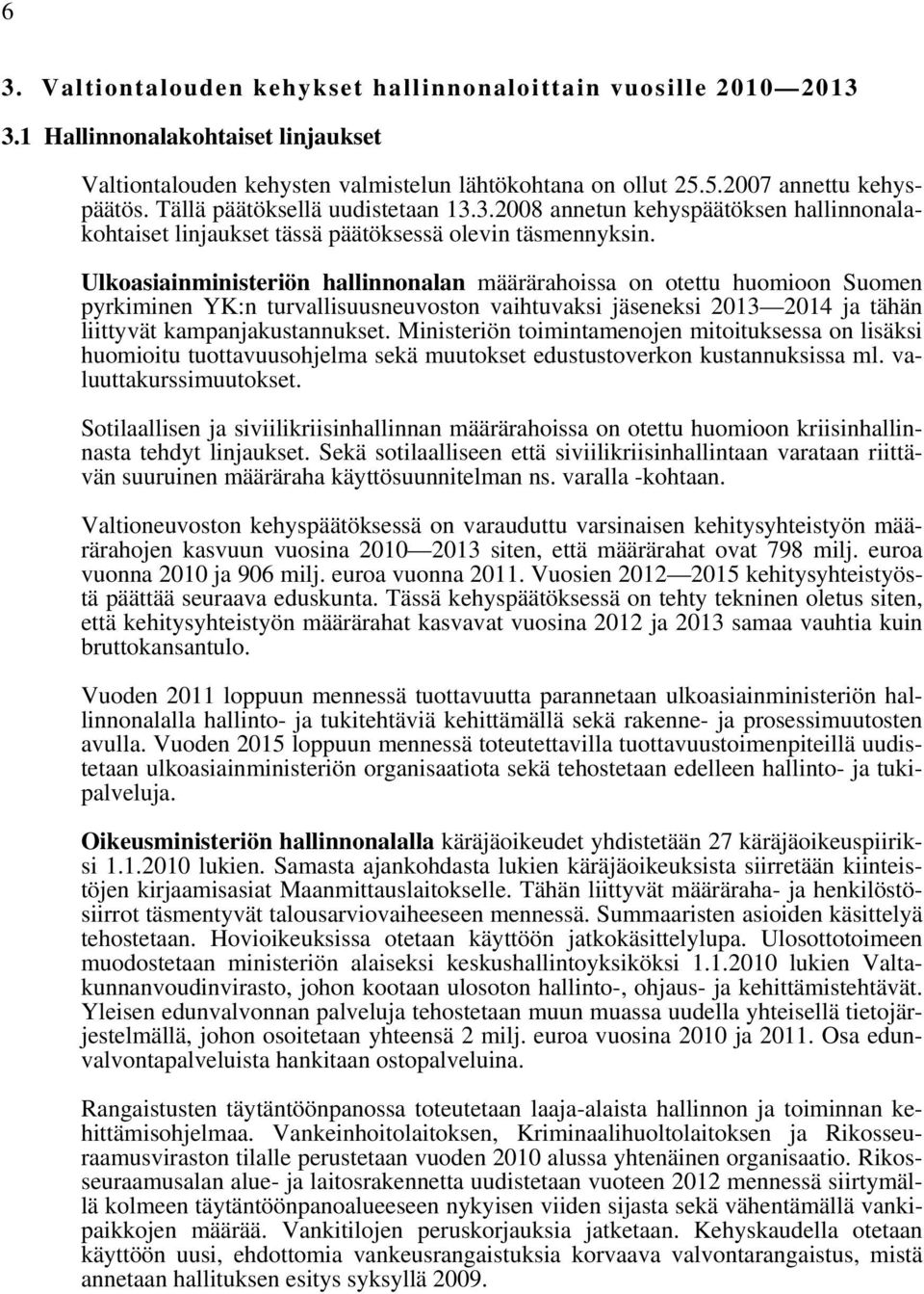 Ulkoasiainministeriön hallinnonalan määrärahoissa on otettu huomioon Suomen pyrkiminen YK:n turvallisuusneuvoston vaihtuvaksi jäseneksi 2013 2014 ja tähän liittyvät kampanjakustannukset.