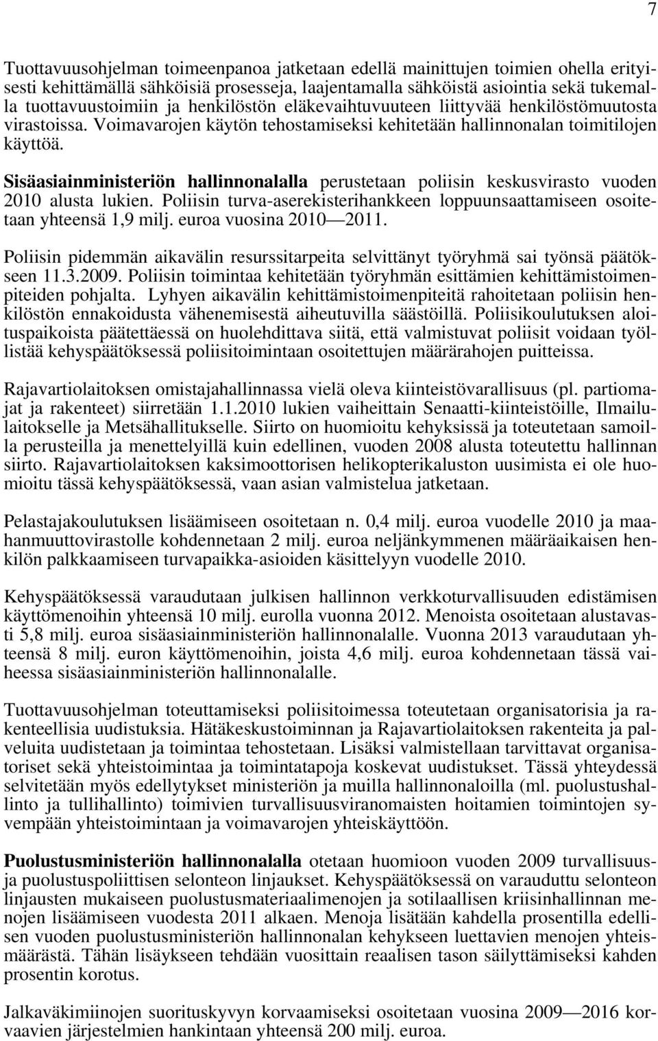 Sisäasiainministeriön hallinnonalalla perustetaan poliisin keskusvirasto vuoden 2010 alusta lukien. Poliisin turva-aserekisterihankkeen loppuunsaattamiseen osoitetaan yhteensä 1,9 milj.