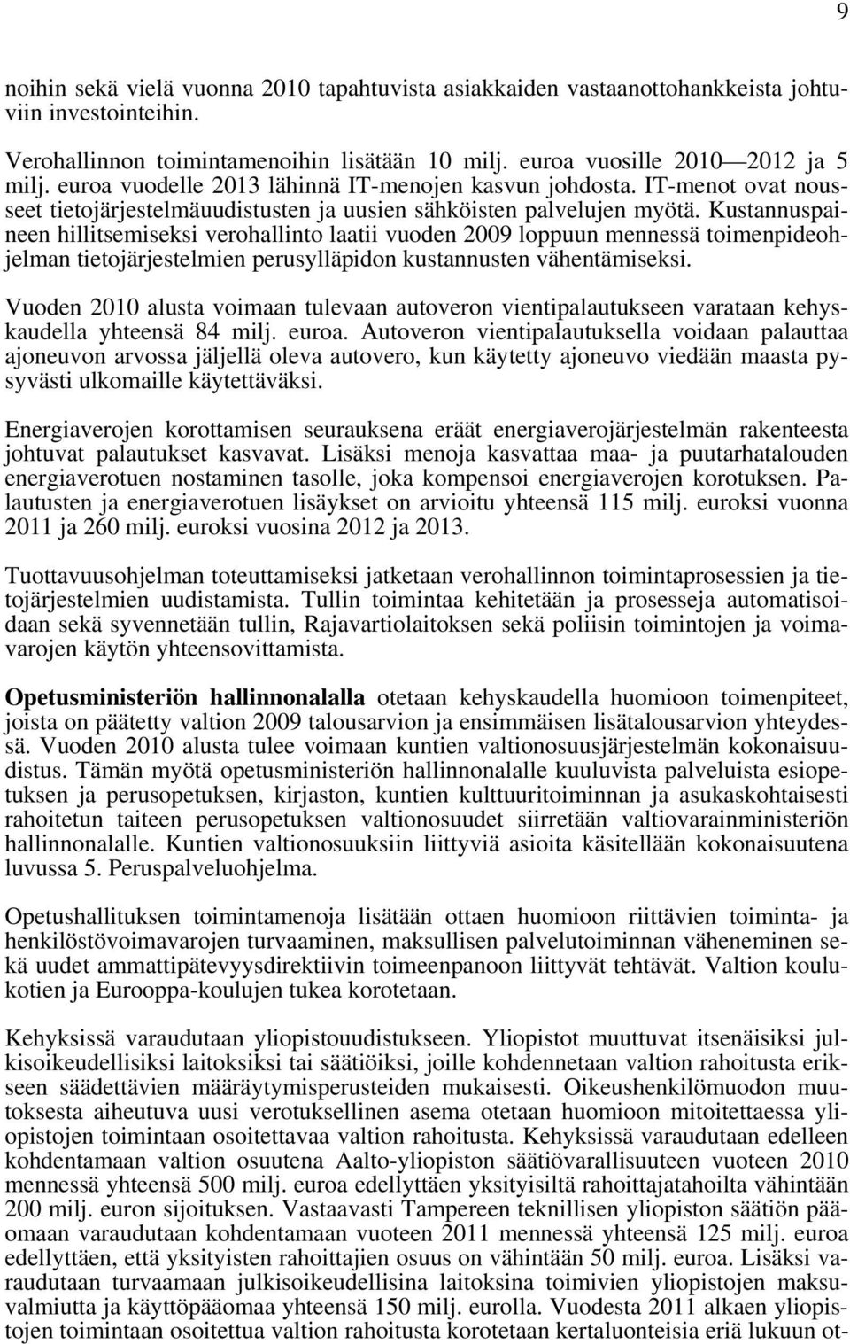 Kustannuspaineen hillitsemiseksi verohallinto laatii vuoden 2009 loppuun mennessä toimenpideohjelman tietojärjestelmien perusylläpidon kustannusten vähentämiseksi.