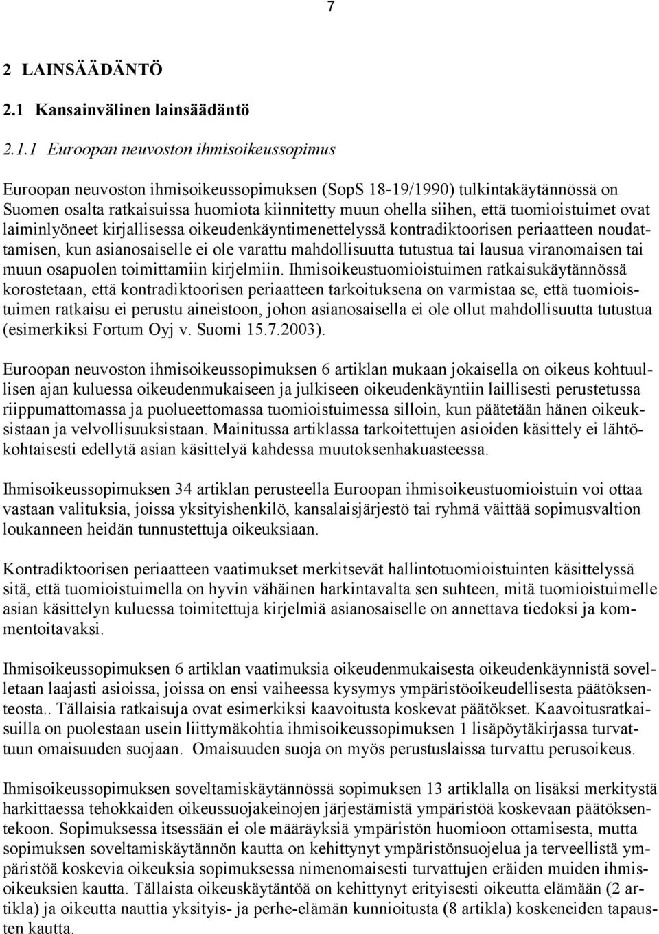 1 Euroopan neuvoston ihmisoikeussopimus Euroopan neuvoston ihmisoikeussopimuksen (SopS 18-19/1990) tulkintakäytännössä on Suomen osalta ratkaisuissa huomiota kiinnitetty muun ohella siihen, että