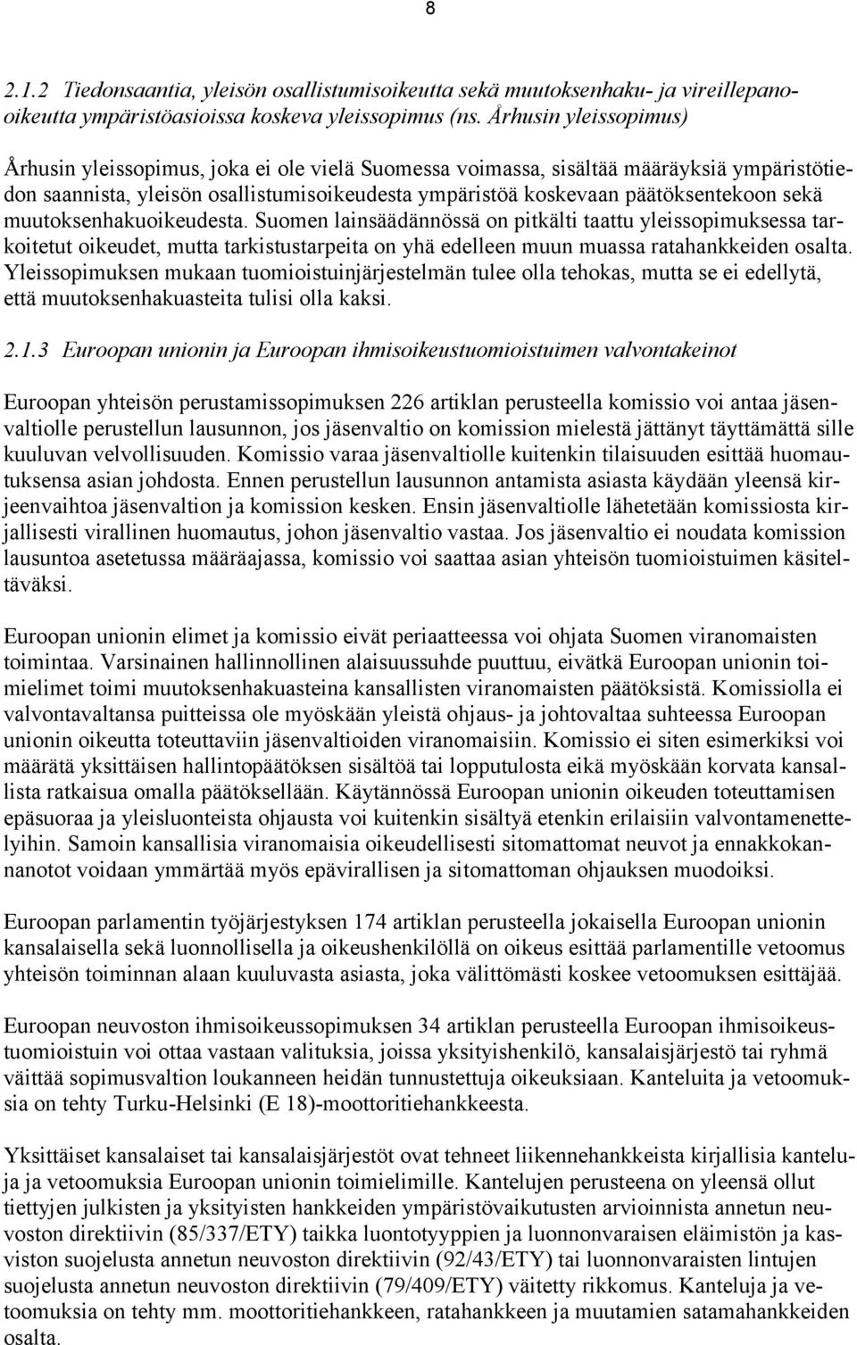 sekä muutoksenhakuoikeudesta. Suomen lainsäädännössä on pitkälti taattu yleissopimuksessa tarkoitetut oikeudet, mutta tarkistustarpeita on yhä edelleen muun muassa ratahankkeiden osalta.