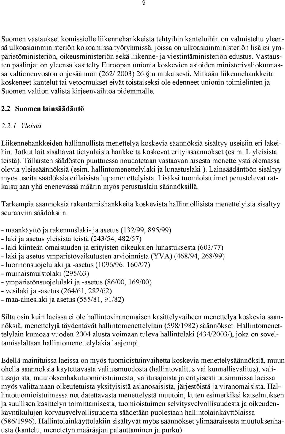 Vastausten päälinjat on yleensä käsitelty Euroopan unionia koskevien asioiden ministerivaliokunnassa valtioneuvoston ohjesäännön (262/ 2003) 26 :n mukaisesti.