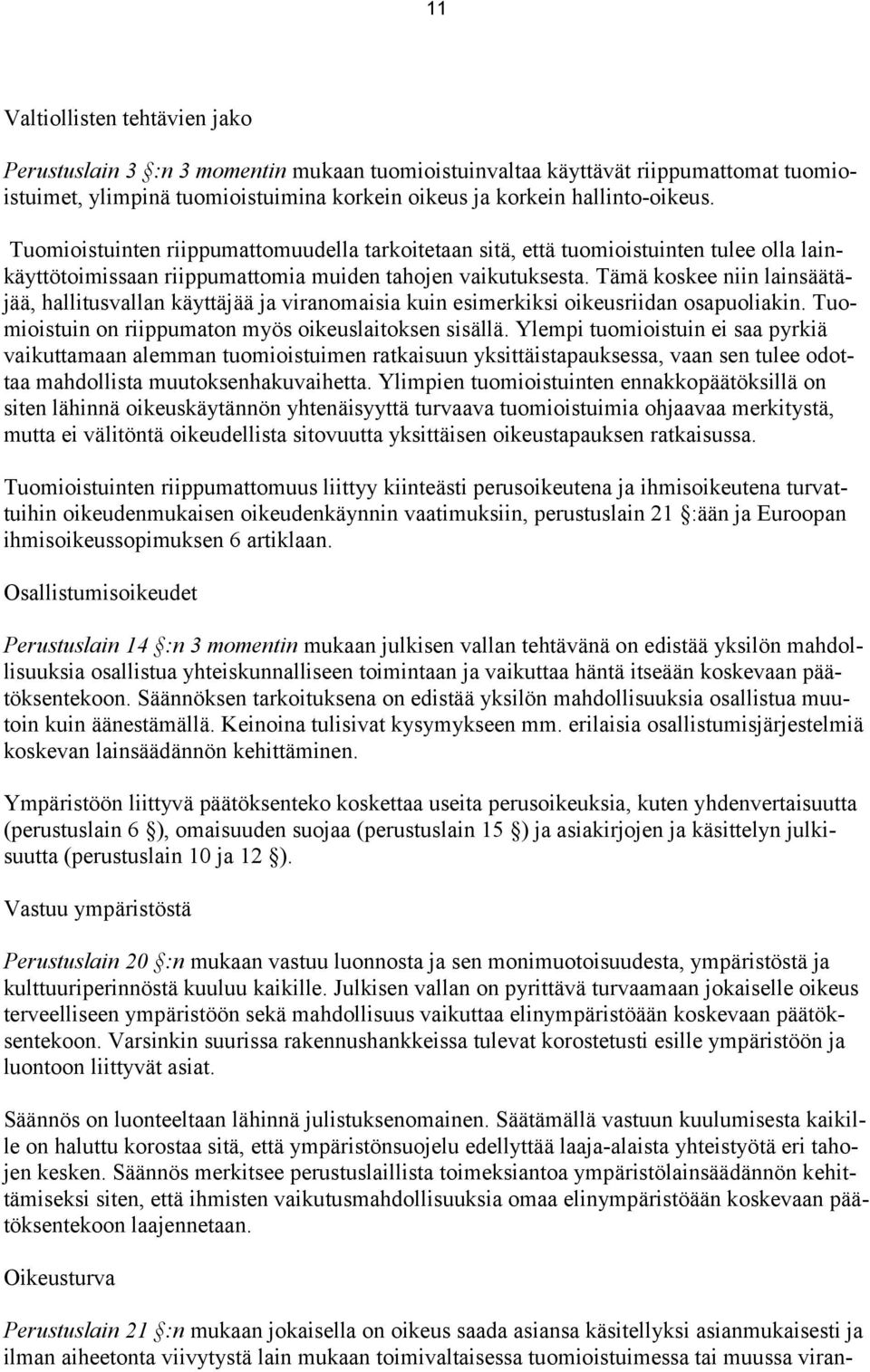 Tämä koskee niin lainsäätäjää, hallitusvallan käyttäjää ja viranomaisia kuin esimerkiksi oikeusriidan osapuoliakin. Tuomioistuin on riippumaton myös oikeuslaitoksen sisällä.