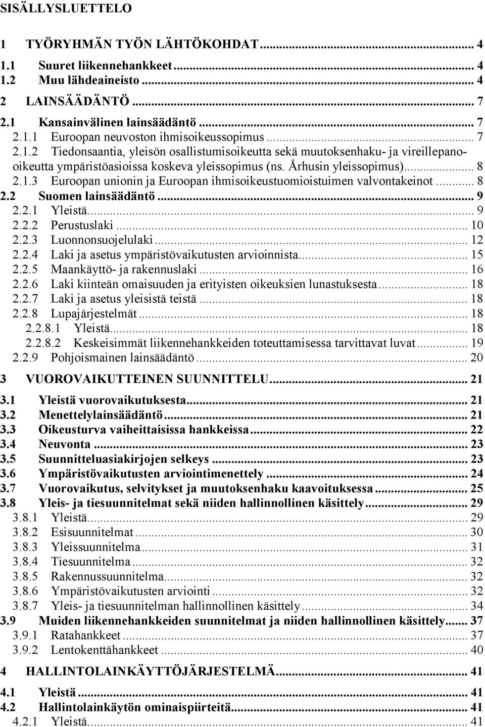 .. 8 2.2 Suomen lainsäädäntö... 9 2.2.1 Yleistä... 9 2.2.2 Perustuslaki... 10 2.2.3 Luonnonsuojelulaki... 12 2.2.4 Laki ja asetus ympäristövaikutusten arvioinnista... 15 2.2.5 Maankäyttö- ja rakennuslaki.