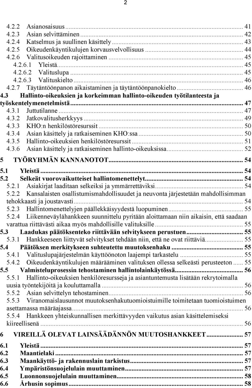 .. 47 4.3.1 Juttutilanne... 47 4.3.2 Jatkovalitusherkkyys... 49 4.3.3 KHO:n henkilöstöresurssit... 50 4.3.4 Asian käsittely ja ratkaiseminen KHO:ssa... 50 4.3.5 Hallinto-oikeuksien henkilöstöresurssit.