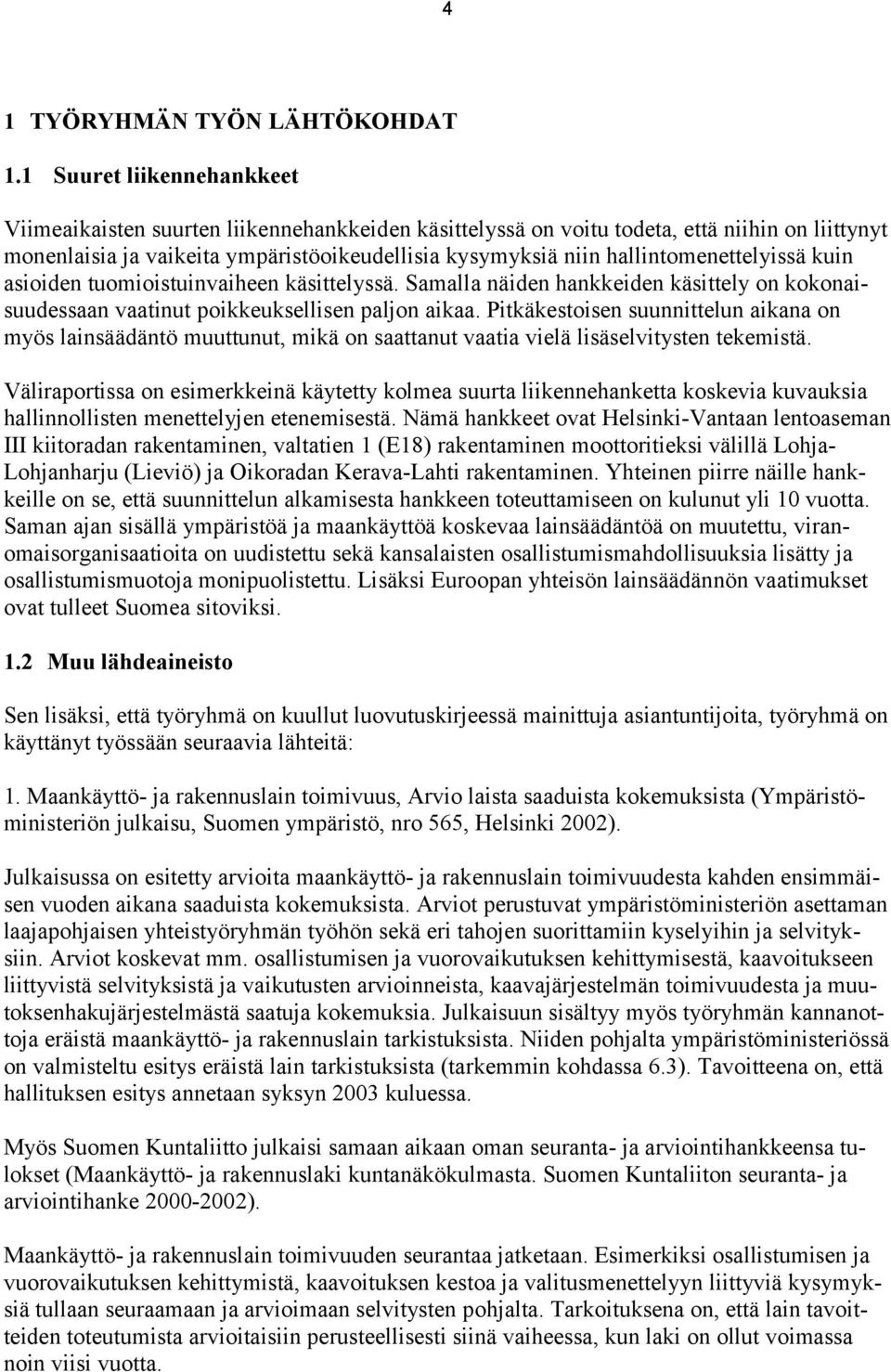 hallintomenettelyissä kuin asioiden tuomioistuinvaiheen käsittelyssä. Samalla näiden hankkeiden käsittely on kokonaisuudessaan vaatinut poikkeuksellisen paljon aikaa.