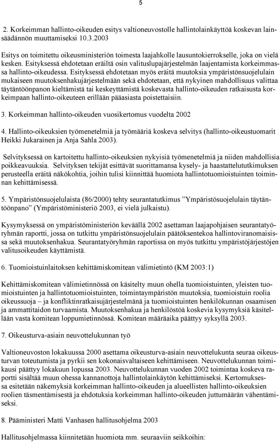 Esityksessä ehdotetaan eräiltä osin valituslupajärjestelmän laajentamista korkeimmassa hallinto-oikeudessa.