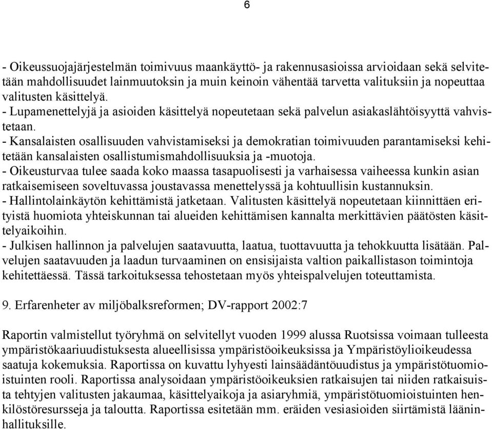 - Kansalaisten osallisuuden vahvistamiseksi ja demokratian toimivuuden parantamiseksi kehitetään kansalaisten osallistumismahdollisuuksia ja -muotoja.