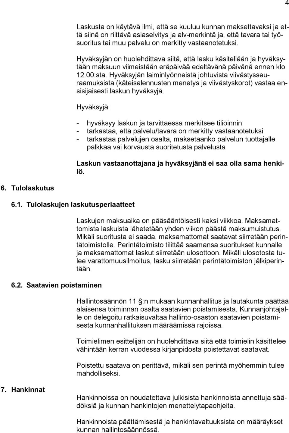 Hyväksyjän laiminlyönneistä johtuvista viivästysseuraamuksista (käteisalennusten menetys ja viivästyskorot) vastaa ensisijaisesti laskun hyväksyjä.