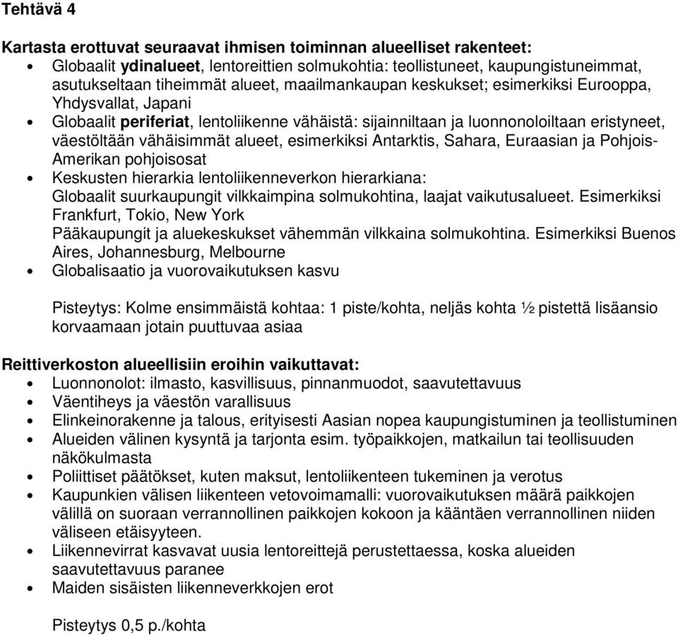 esimerkiksi Antarktis, Sahara, Euraasian ja Pohjois- Amerikan pohjoisosat Keskusten hierarkia lentoliikenneverkon hierarkiana: Globaalit suurkaupungit vilkkaimpina solmukohtina, laajat vaikutusalueet.