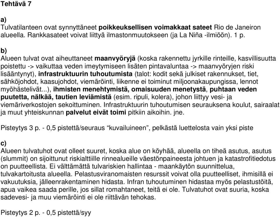 infrastruktuurin tuhoutumista (talot: kodit sekä julkiset rakennukset, tiet, sähköjohdot, kaasujohdot, viemäröinti, liikenne ei toiminut miljoonakaupungissa, lennot myöhästelivät.