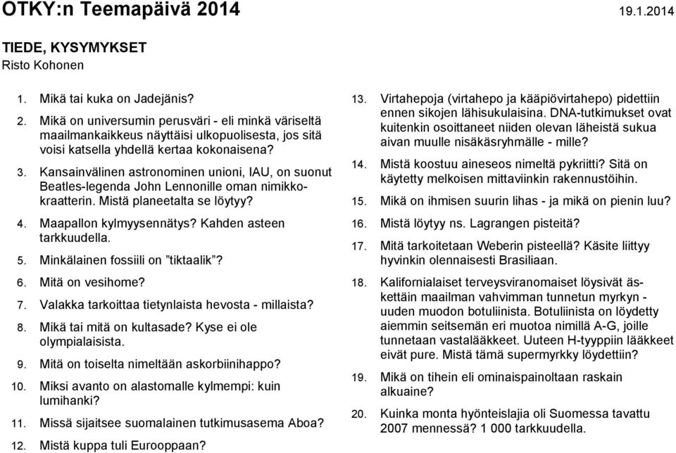 Kansainvälinen astronominen unioni, IAU, on suonut Beatles-legenda John Lennonille oman nimikkokraatterin. Mistä planeetalta se löytyy? 4. Maapallon kylmyysennätys? Kahden asteen tarkkuudella. 5.