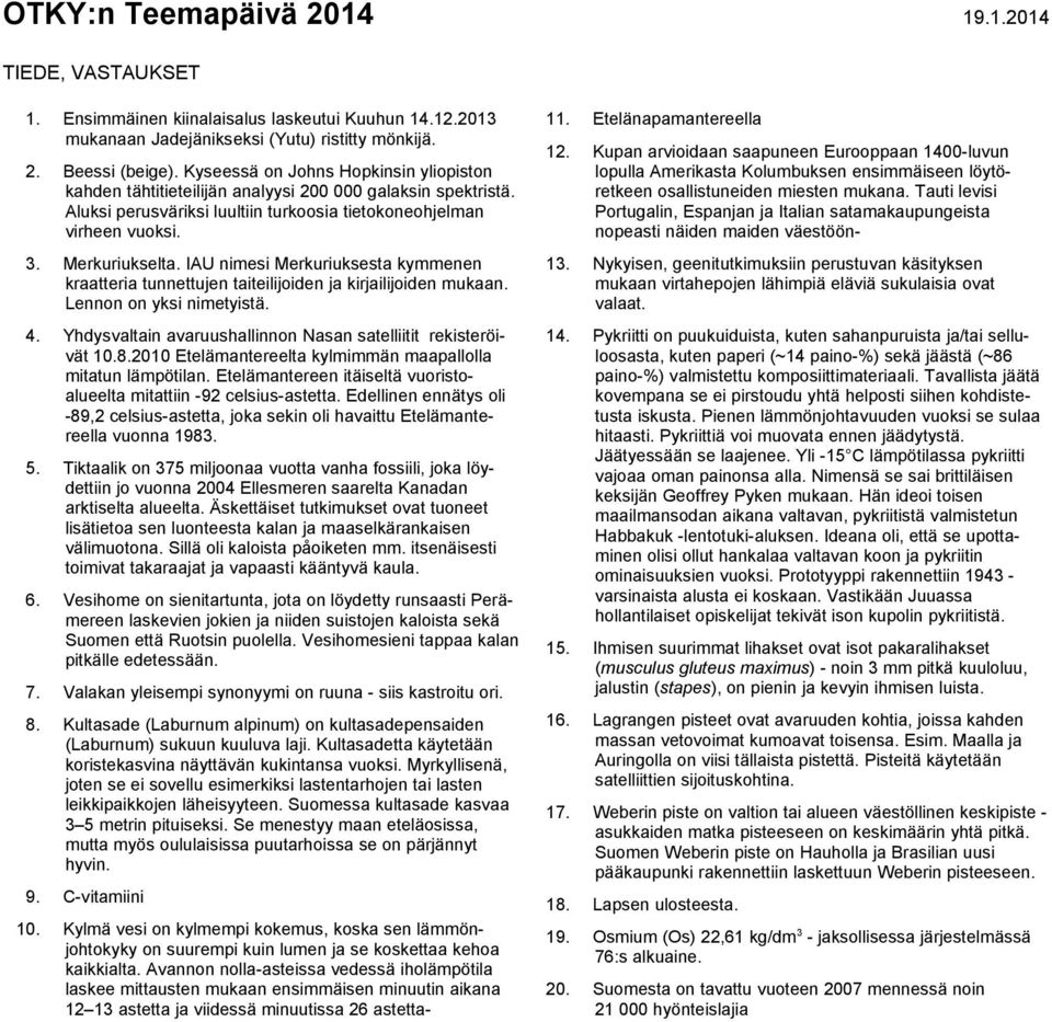 IAU nimesi Merkuriuksesta kymmenen kraatteria tunnettujen taiteilijoiden ja kirjailijoiden mukaan. Lennon on yksi nimetyistä. 4. Yhdysvaltain avaruushallinnon Nasan satelliitit rekisteröivät 10.8.