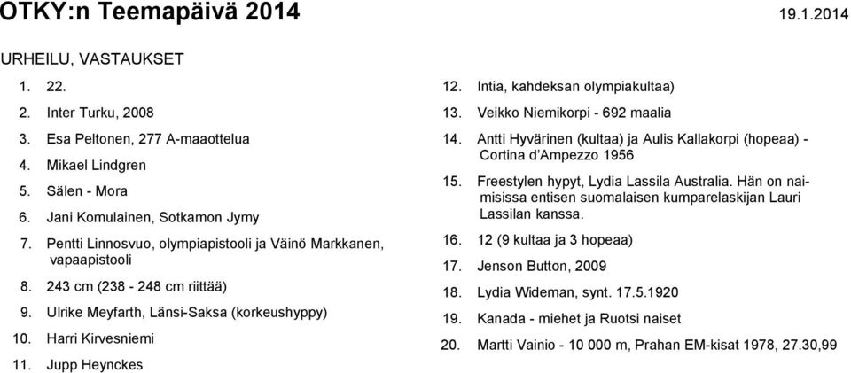 Intia, kahdeksan olympiakultaa) 13. Veikko Niemikorpi - 692 maalia 14. Antti Hyvärinen (kultaa) ja Aulis Kallakorpi (hopeaa) - Cortina d Ampezzo 1956 15. Freestylen hypyt, Lydia Lassila Australia.