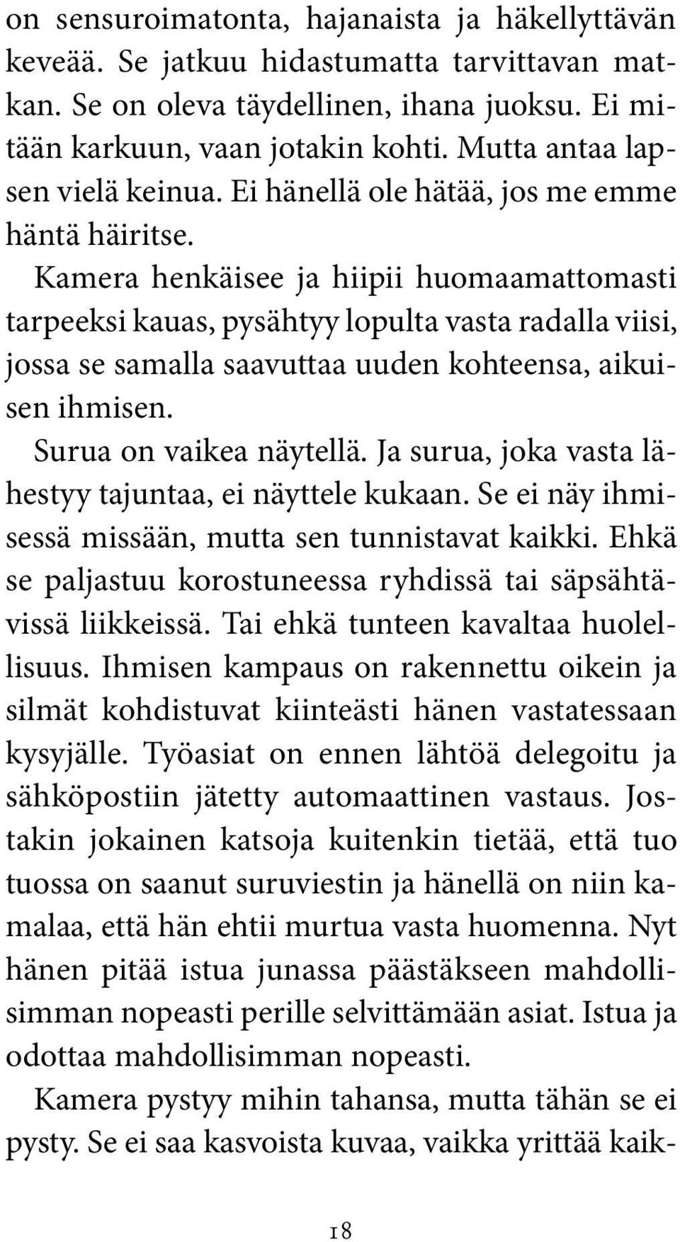 Kamera henkäisee ja hiipii huomaamattomasti tarpeeksi kauas, pysähtyy lopulta vasta radalla viisi, jossa se samalla saavuttaa uuden kohteensa, aikuisen ihmisen. Surua on vaikea näytellä.