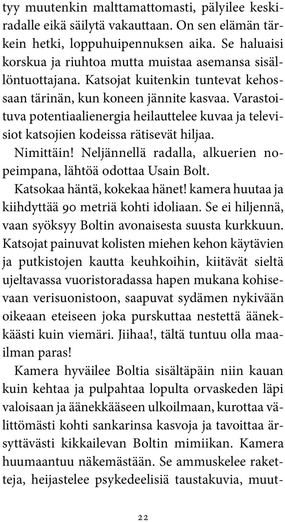 Varastoituva potentiaalienergia heilauttelee kuvaa ja televisiot katsojien kodeissa rätisevät hiljaa. Nimittäin! Neljännellä radalla, alkuerien nopeimpana, lähtöä odottaa Usain Bolt.