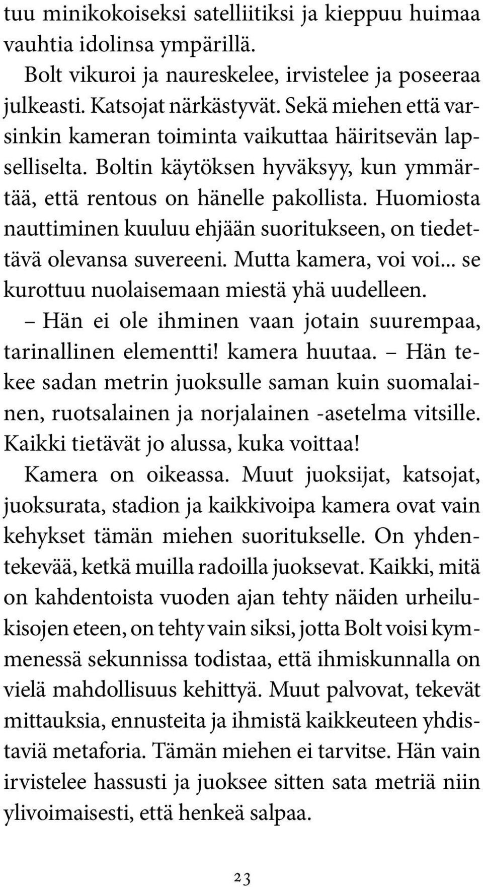 Huomiosta nauttiminen kuuluu ehjään suoritukseen, on tiedettävä olevansa suvereeni. Mutta kamera, voi voi... se kurottuu nuolaisemaan miestä yhä uudelleen.