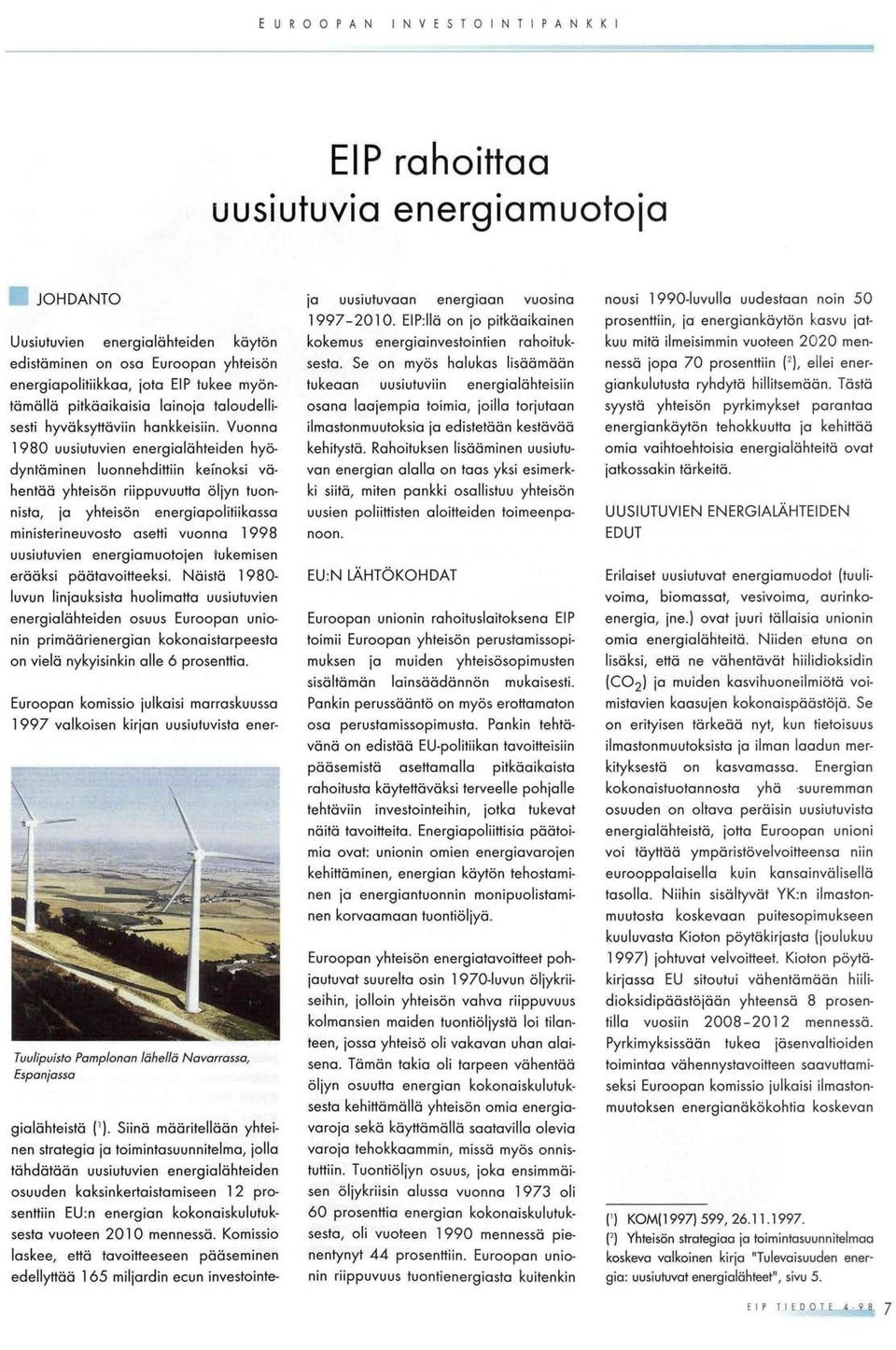 Vuonno 1980 uusiutuvien energiolöhteiden hyödyntöminen luonnehdittiin keinoksi vöhentöö yhteisön riippuvuutto öljyn tuonnisto, je yhteisön energiopolitiikesso ministerineuvosto asetti vuonna 1998