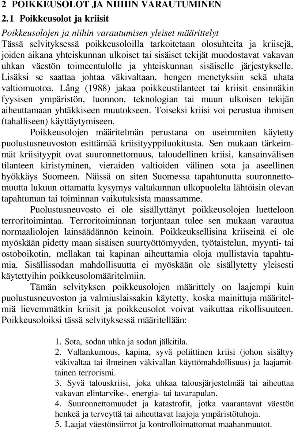 sisäiset tekijät muodostavat vakavan uhkan väestön toimeentulolle ja yhteiskunnan sisäiselle järjestykselle. Lisäksi se saattaa johtaa väkivaltaan, hengen menetyksiin sekä uhata valtiomuotoa.