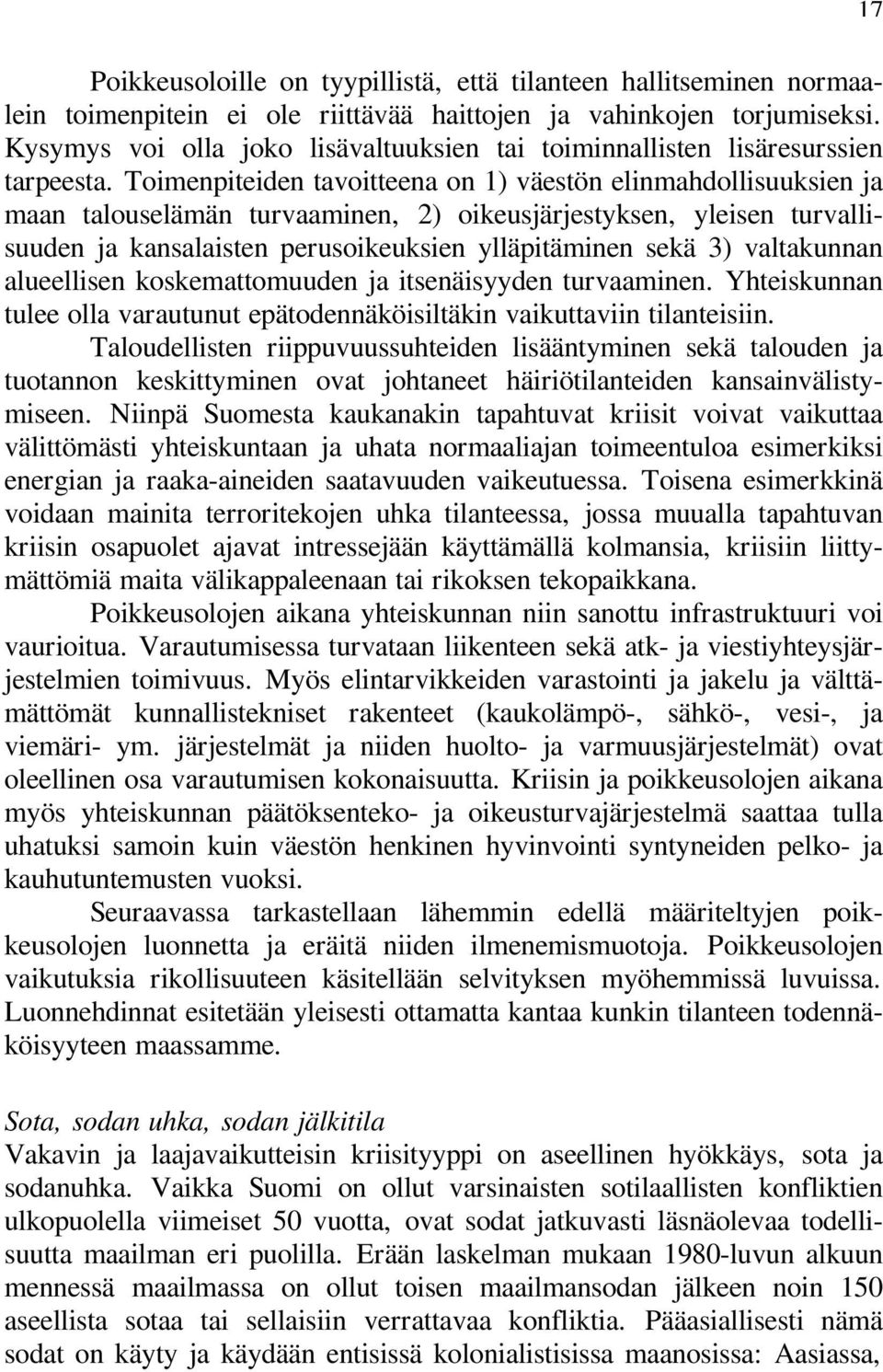 Toimenpiteiden tavoitteena on 1) väestön elinmahdollisuuksien ja maan talouselämän turvaaminen, 2) oikeusjärjestyksen, yleisen turvallisuuden ja kansalaisten perusoikeuksien ylläpitäminen sekä 3)