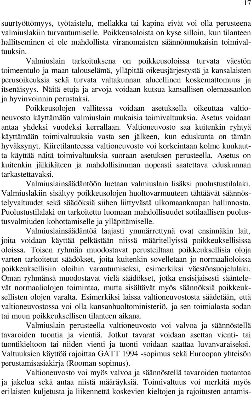 Valmiuslain tarkoituksena on poikkeusoloissa turvata väestön toimeentulo ja maan talouselämä, ylläpitää oikeusjärjestystä ja kansalaisten perusoikeuksia sekä turvata valtakunnan alueellinen