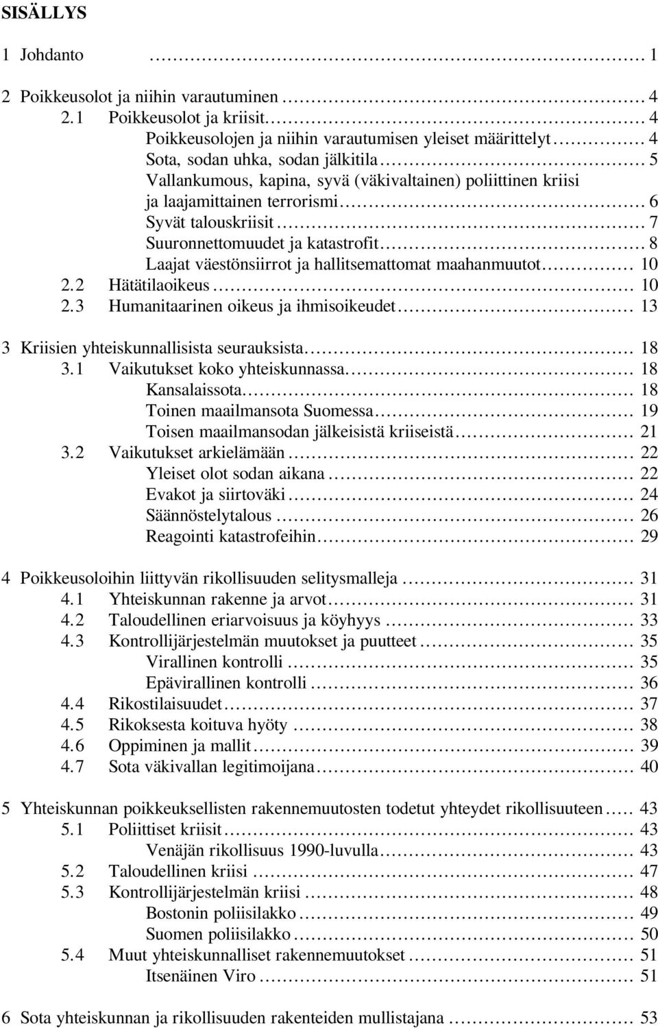 .. 8 Laajat väestönsiirrot ja hallitsemattomat maahanmuutot... 10 2.2 Hätätilaoikeus... 10 2.3 Humanitaarinen oikeus ja ihmisoikeudet... 13 3 Kriisien yhteiskunnallisista seurauksista... 18 3.