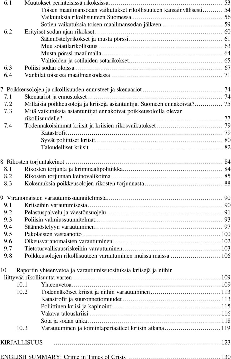 .. 64 Valtioiden ja sotilaiden sotarikokset... 65 6.3 Poliisi sodan oloissa... 67 6.4 Vankilat toisessa maailmansodassa... 71 7 Poikkeusolojen ja rikollisuuden ennusteet ja skenaariot... 74 7.