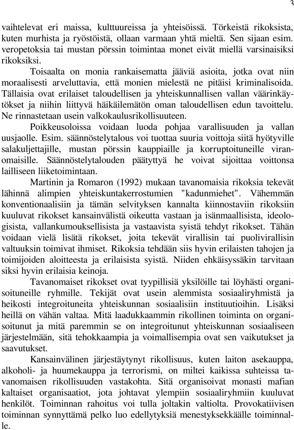 Toisaalta on monia rankaisematta jääviä asioita, jotka ovat niin moraalisesti arveluttavia, että monien mielestä ne pitäisi kriminalisoida.