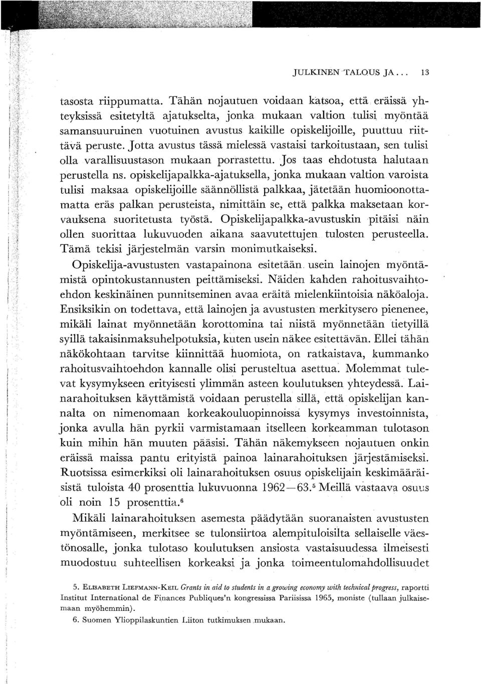 peruste. Jotta avustus tässä mielessä vastaisi tarkoitustaan, sen tulisi olla varallisuus tason mukaan porrastettu. Jos taas ehdotusta halutaan perustella ns.