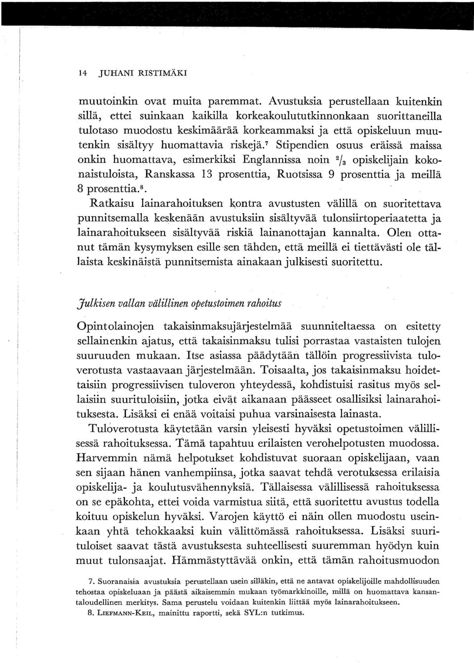 riskejä. 7 Stipendien osuus eräissä maissa onkin huomattava, esimerkiksi Englannissa noin 2/3 opiskelijain kokonaistuloista, Ranskassa 13 prosenttia, Ruotsissa 9 prosenttia ja meillä 8 prosenttia.