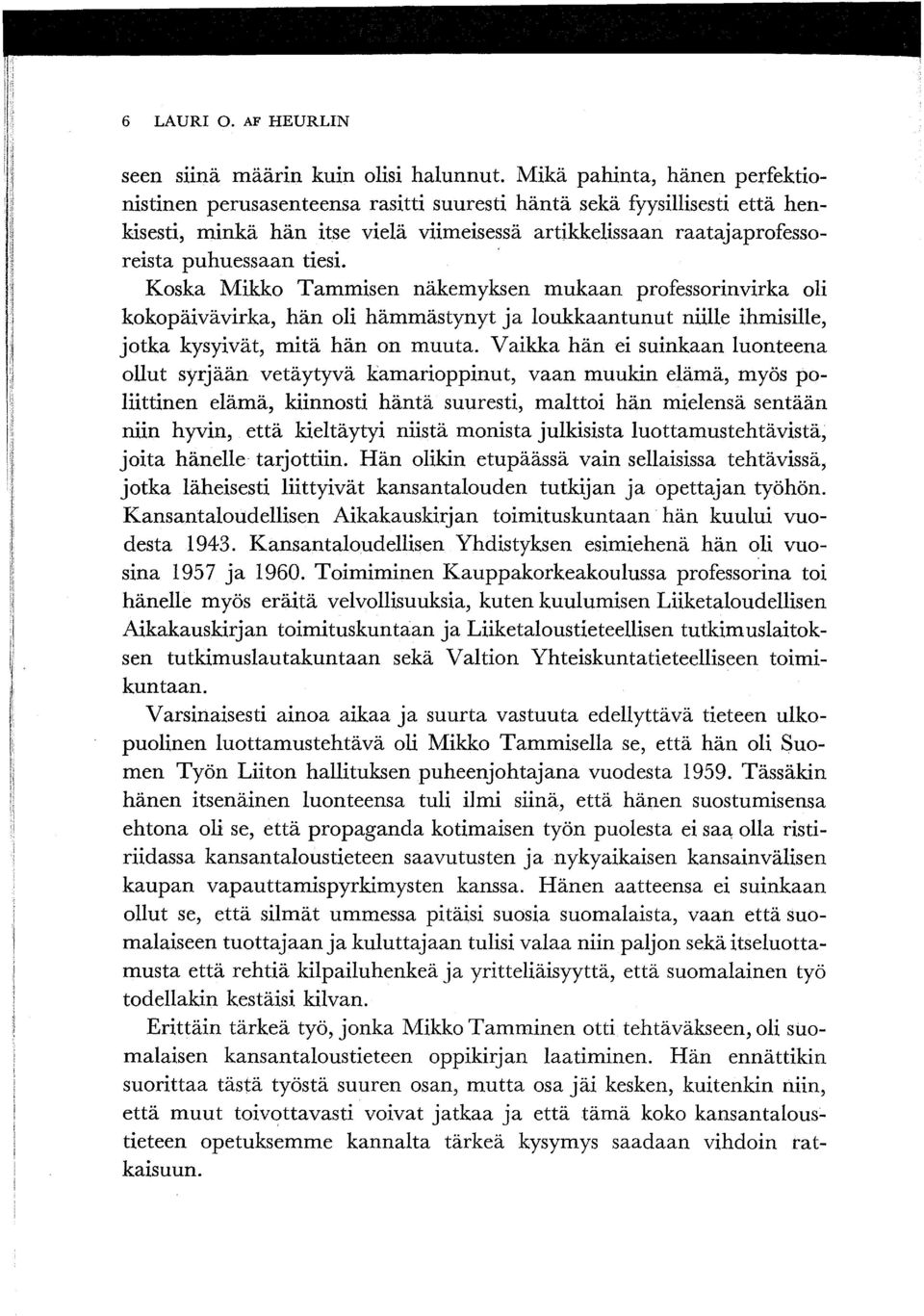 ' Koska Mikko Tammisen näkemyksen mukaan professorinvirka oli kokopäivävirka, hän oli hämmästynyt ja loukkaantunut niille ihmisille, jotka kysyivät, mitä hän on muuta.