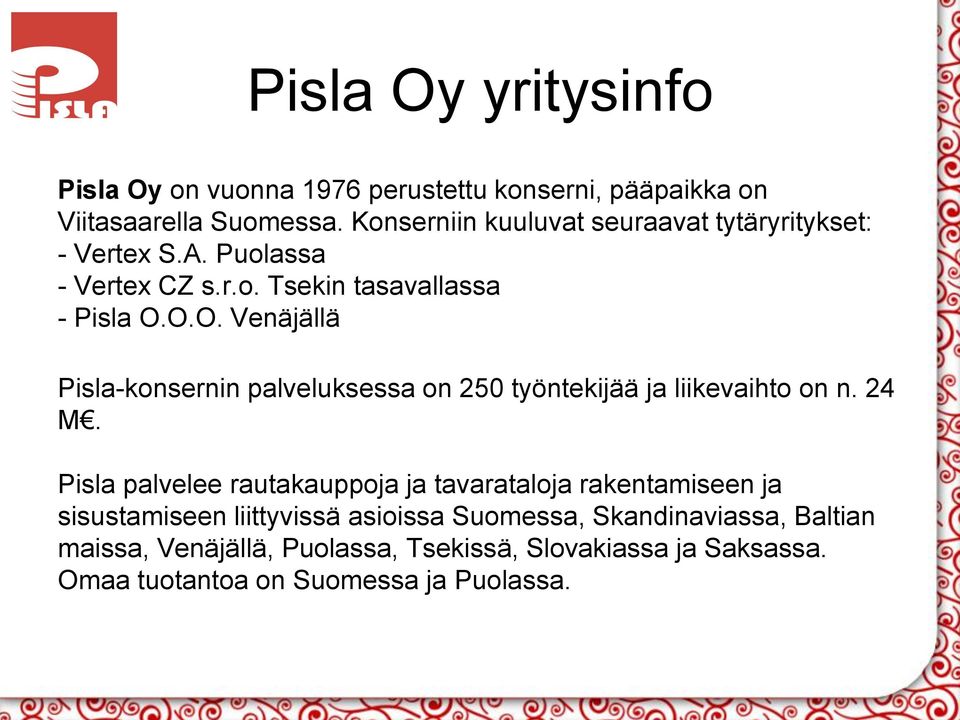 O.O. Venäjällä Pisla-konsernin palveluksessa on 250 työntekijää ja liikevaihto on n. 24 M.