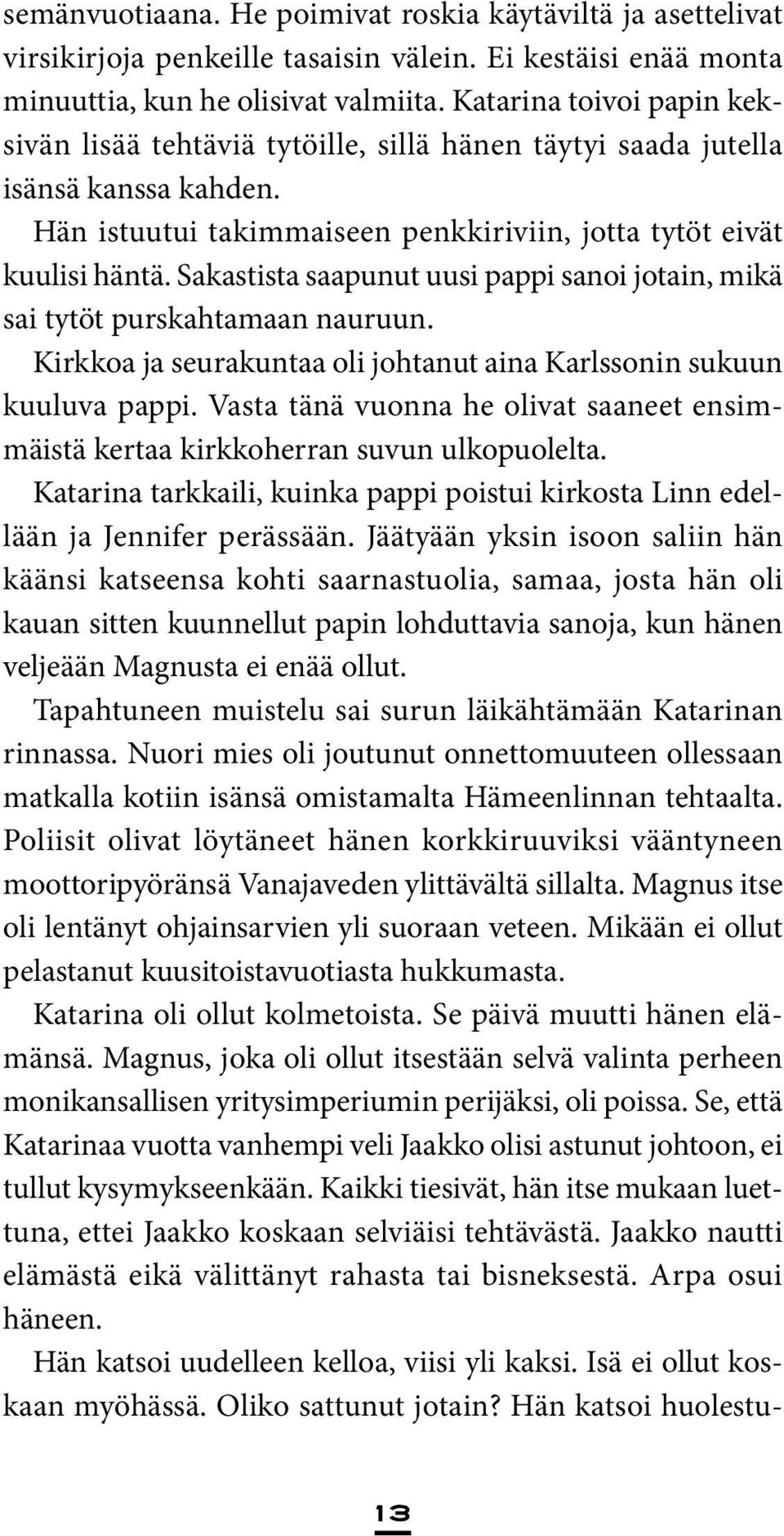 Sakastista saapunut uusi pappi sanoi jotain, mikä sai tytöt purskahtamaan nauruun. Kirkkoa ja seurakuntaa oli johtanut aina Karlssonin sukuun kuuluva pappi.