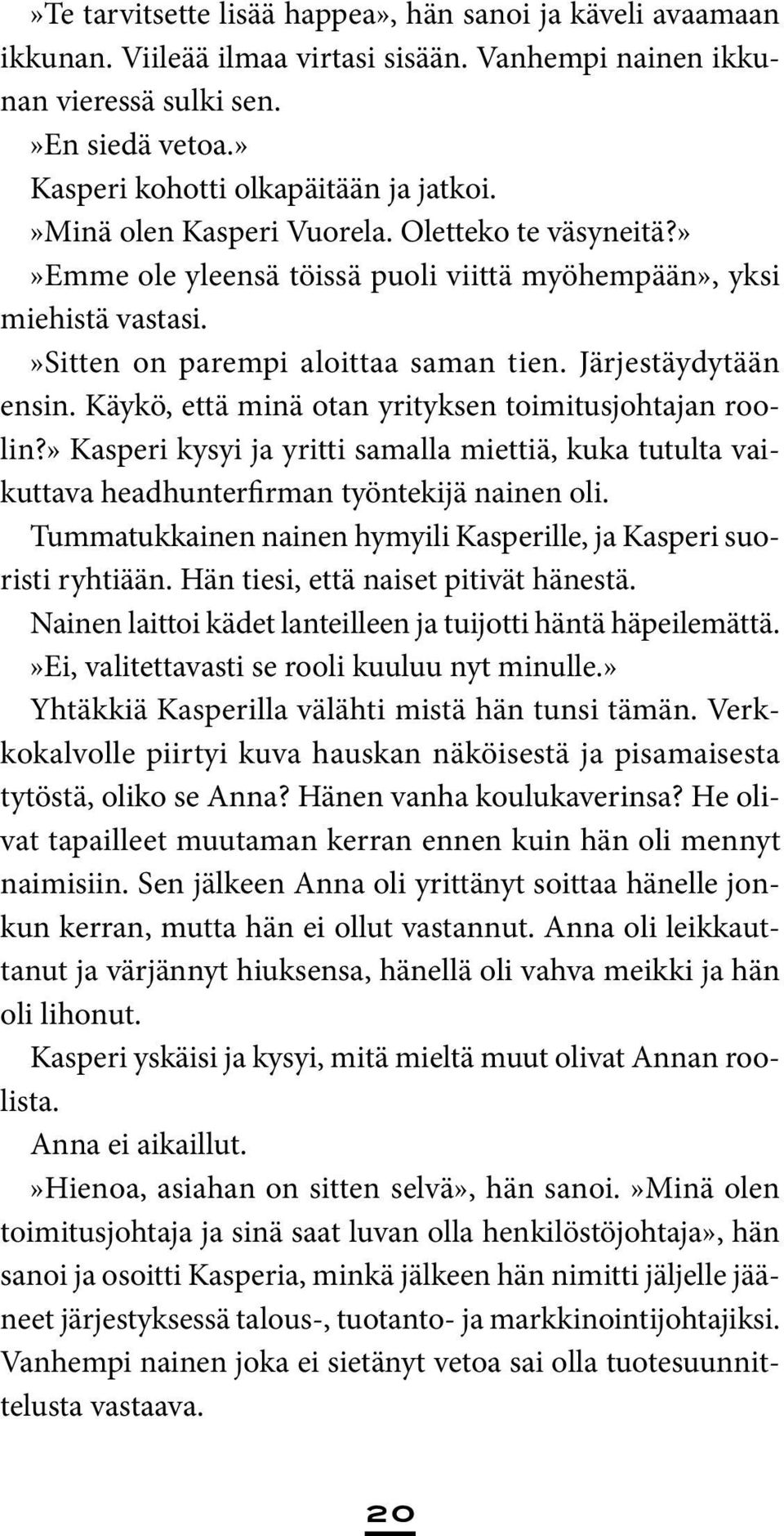 Käykö, että minä otan yrityksen toimitusjohtajan roolin?» Kasperi kysyi ja yritti samalla miettiä, kuka tutulta vaikuttava headhunterfirman työntekijä nainen oli.