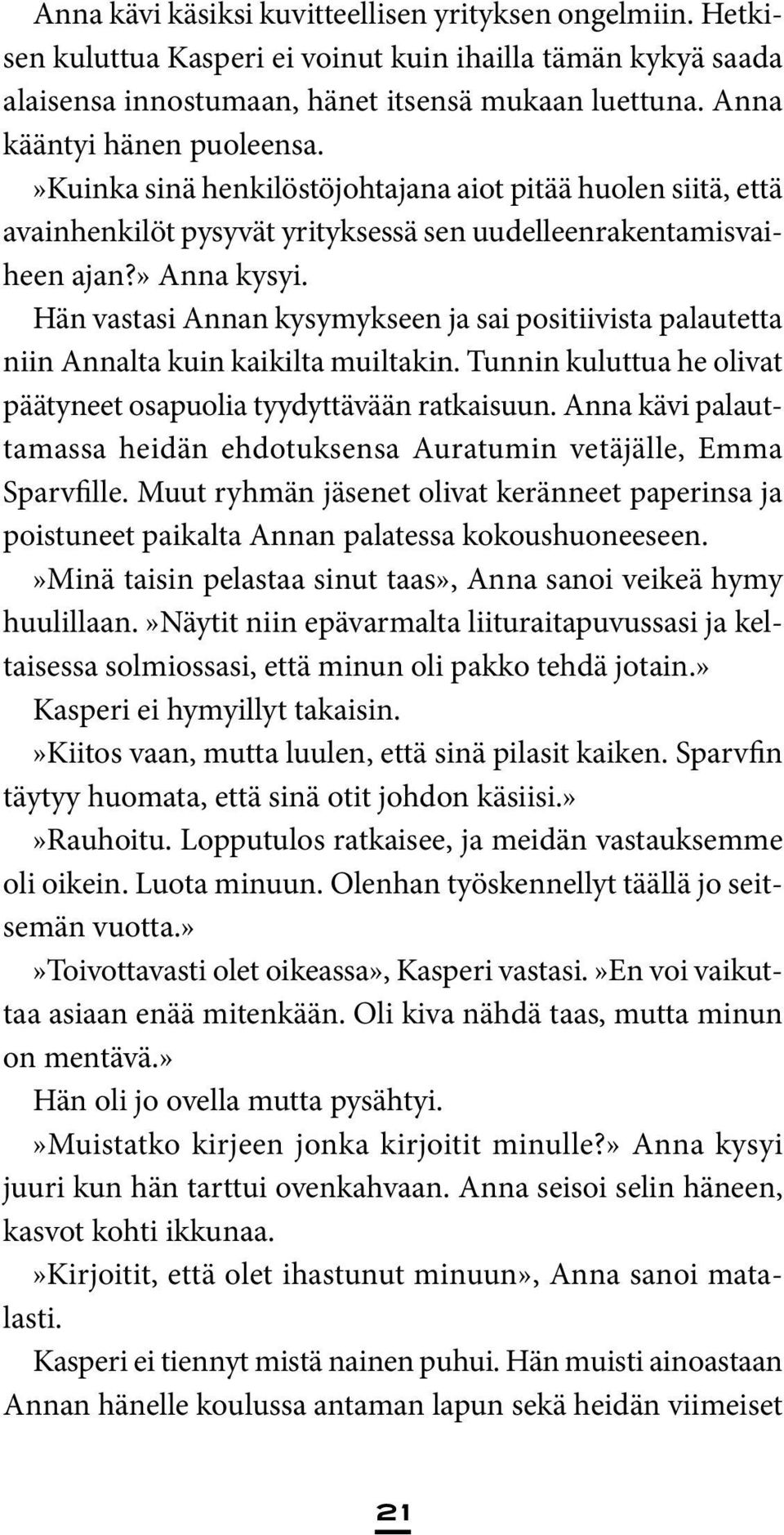 Hän vastasi Annan kysymykseen ja sai positiivista palautetta niin Annalta kuin kaikilta muiltakin. Tunnin kuluttua he olivat päätyneet osapuolia tyydyttävään ratkaisuun.