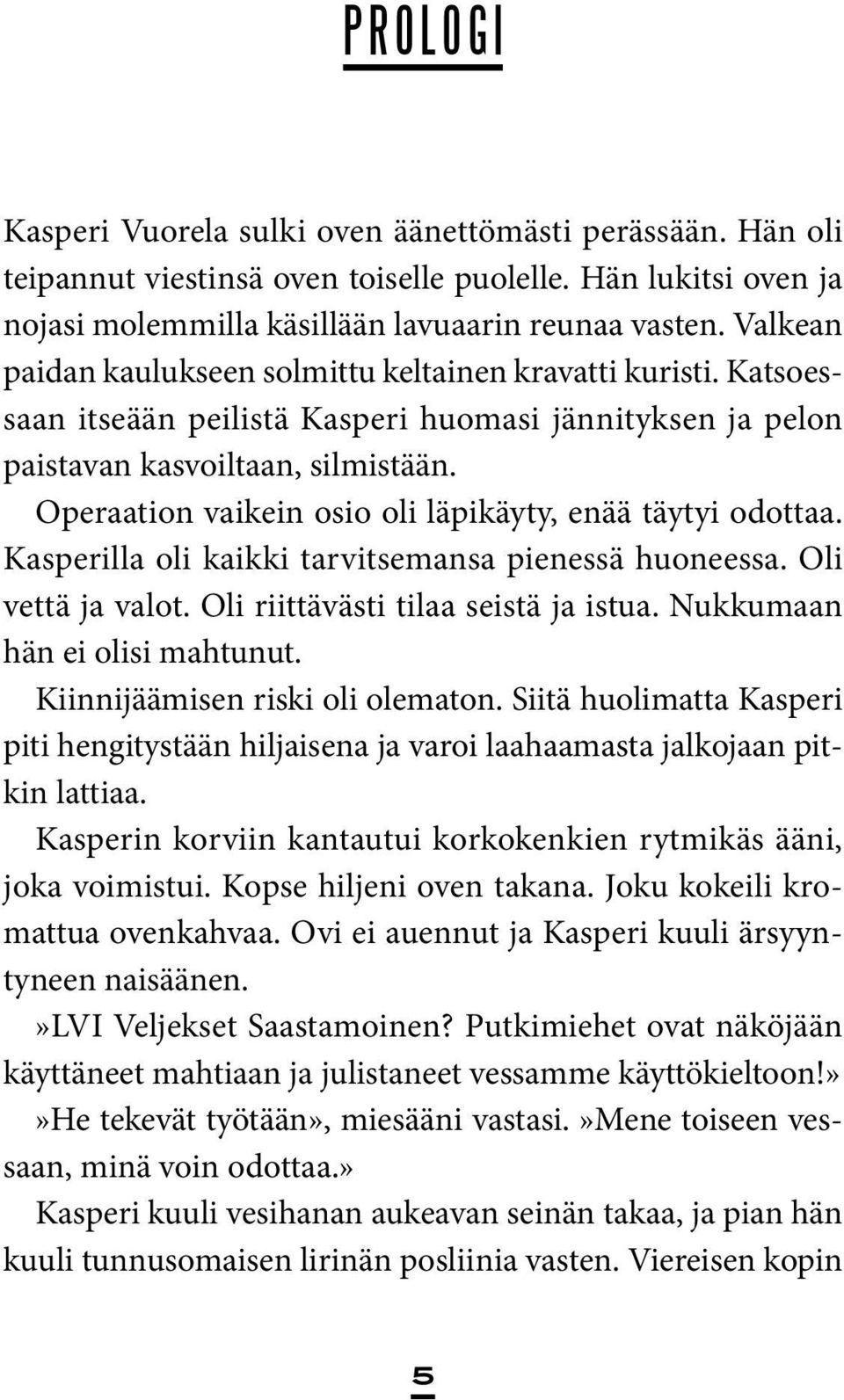 Operaation vaikein osio oli läpikäyty, enää täytyi odottaa. Kasperilla oli kaikki tarvitsemansa pienessä huoneessa. Oli vettä ja valot. Oli riittävästi tilaa seistä ja istua.