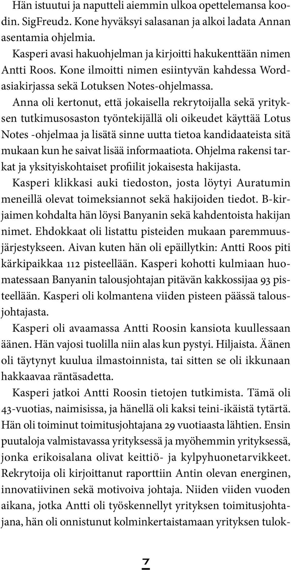 Anna oli kertonut, että jokaisella rekrytoijalla sekä yrityksen tutkimusosaston työntekijällä oli oikeudet käyttää Lotus Notes -ohjelmaa ja lisätä sinne uutta tietoa kandidaateista sitä mukaan kun he